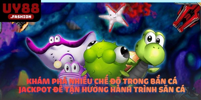 Khám phá nhiều chế độ trong bắn cá Jackpot để tận hưởng hành trình săn cá