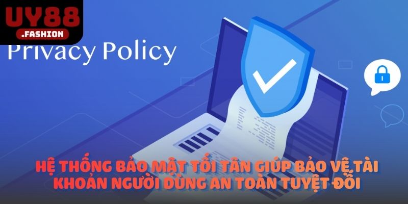 Hệ thống bảo mật tối tân giúp bảo vệ tài khoản người dùng an toàn tuyệt đối