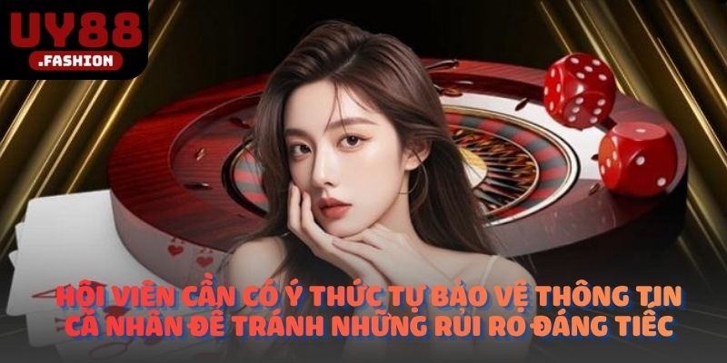 Hội viên cần có ý thức tự bảo vệ thông tin cá nhân để tránh những rủi ro đáng tiếc