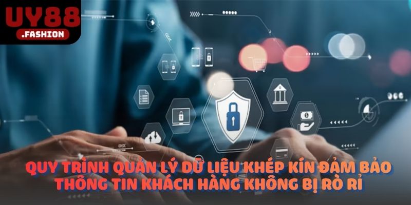 Quy trình quản lý dữ liệu khép kín đảm bảo thông tin khách hàng không bị rò rỉ