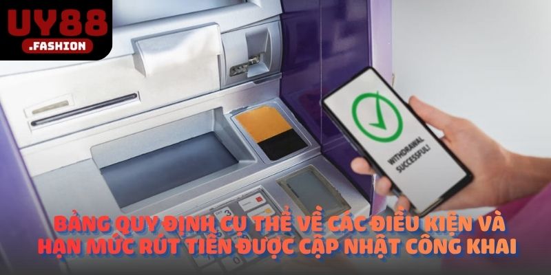 Bảng quy định cụ thể về các điều kiện và hạn mức rút tiền được cập nhật công khai 