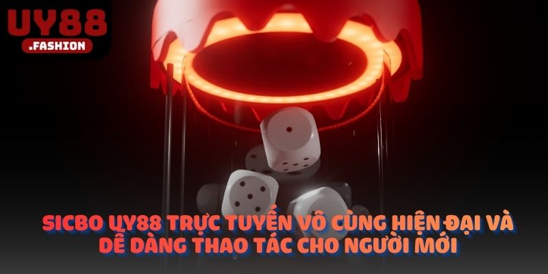Sicbo UY88 trực tuyến vô cùng hiện đại và dễ dàng thao tác cho người mới