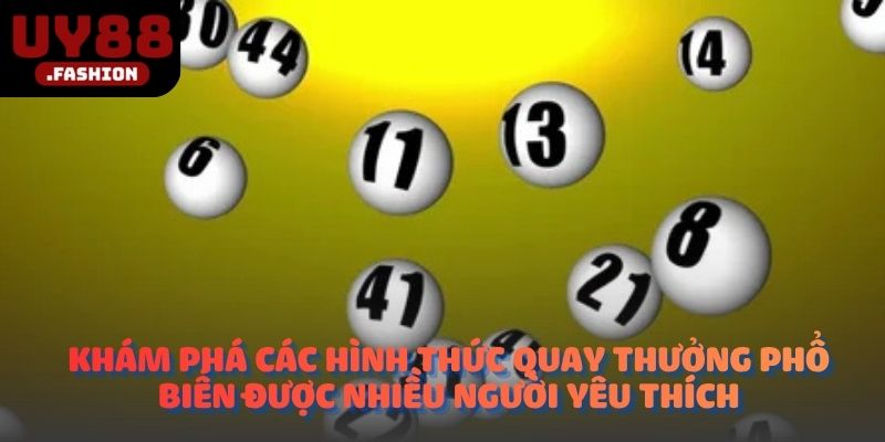 Khám phá các hình thức quay thưởng phổ biến được nhiều người yêu thích